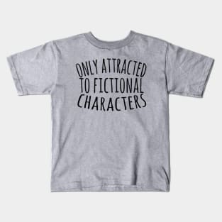 only attracted to fictional characters Kids T-Shirt
